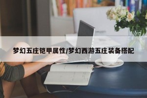 梦幻五庄铠甲属性/梦幻西游五庄装备搭配