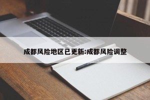 成都风险地区已更新:成都风险调整