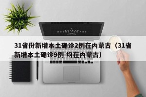 31省份新增本土确诊2例在内蒙古（31省新增本土确诊9例 均在内蒙古）