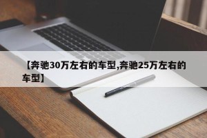【奔驰30万左右的车型,奔驰25万左右的车型】
