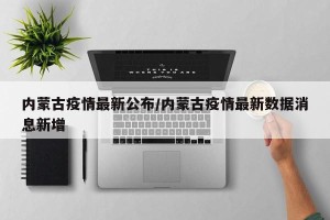 内蒙古疫情最新公布/内蒙古疫情最新数据消息新增