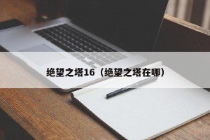 绝望之塔16（绝望之塔在哪）