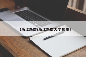 【浙江新增/浙江新增大学名单】