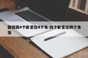 碧桂园4个卧室在4个角:四个卧室在四个角落
