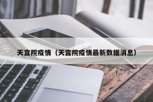 天宫院疫情（天宫院疫情最新数据消息）