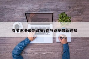 春节返乡最新政策/春节返乡最新通知