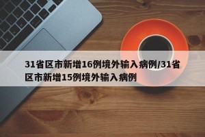 31省区市新增16例境外输入病例/31省区市新增15例境外输入病例