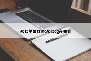 永七苹果攻略:永七cg在哪看