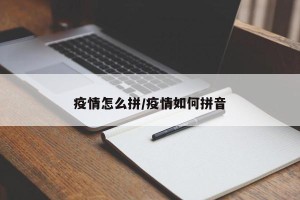 疫情怎么拼/疫情如何拼音