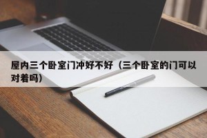 屋内三个卧室门冲好不好（三个卧室的门可以对着吗）
