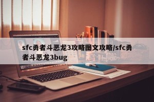 sfc勇者斗恶龙3攻略图文攻略/sfc勇者斗恶龙3bug