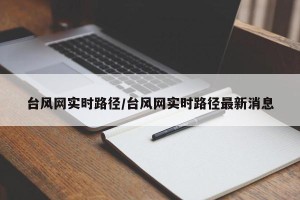 台风网实时路径/台风网实时路径最新消息
