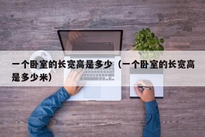 一个卧室的长宽高是多少（一个卧室的长宽高是多少米）
