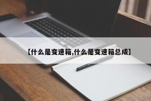 【什么是变速箱,什么是变速箱总成】