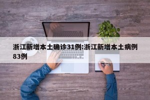 浙江新增本土确诊31例:浙江新增本土病例83例