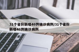 31个省份新增46例确诊病例/31个省份新增46例确诊病例